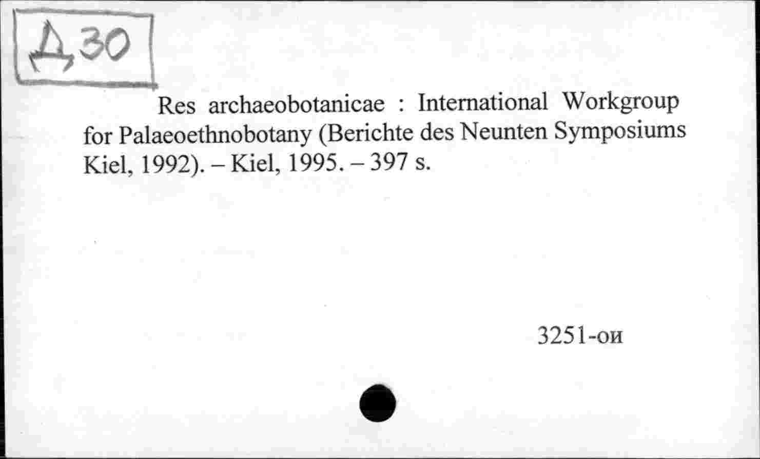 ﻿Res archaeobotanicae : International Workgroup for Palaeoethnobotany (Berichte des Neunten Symposiums Kiel, 1992). - Kiel, 1995. - 397 s.
3251-ои